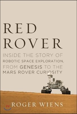 Red Rover: Inside the Story of Robotic Space Exploration, from Genesis to the Mars Rover Curiosity