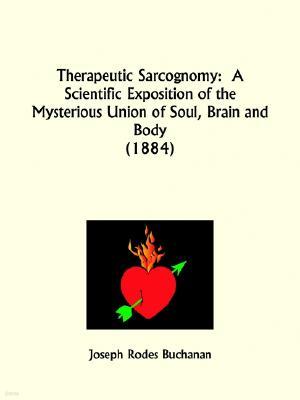 Therapeutic Sarcognomy: A Scientific Exposition of the Mysterious Union of Soul, Brain and Body