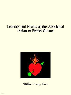 Legends and Myths of the Aboriginal Indian of British Guiana