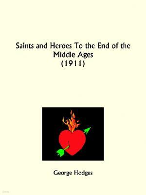 Saints and Heroes To the End of the Middle Ages