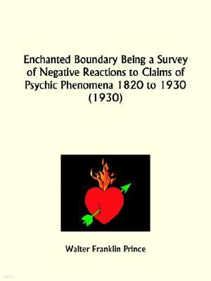 Enchanted Boundary Being a Survey of Negative Reactions to Claims of Psychic Phenomena 1820 to 1930