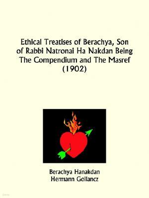 Ethical Treatises of Berachya, Son of Rabbi Natronai Ha Nakdan Being The Compendium and The Masref