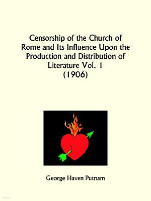 Censorship of the Church of Rome and Its Influence Upon the Production and Distribution of Literature Part 1