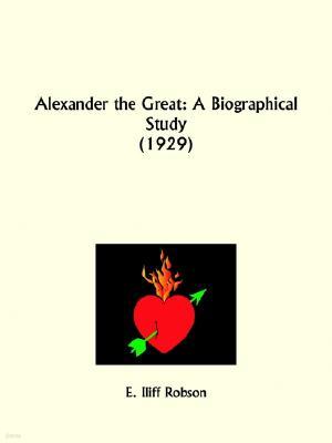 Alexander the Great: A Biographical Study