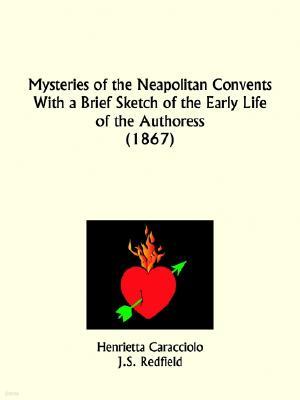 Mysteries of the Neapolitan Convents With a Brief Sketch of the Early Life of the Authoress