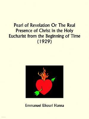 Pearl of Revelation Or The Real Presence of Christ in the Holy Eucharist from the Beginning of Time