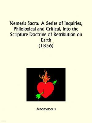 Nemesis Sacra: A Series of Inquiries, Philological and Critical, Into the Scripture Doctrine of Retribution on Earth