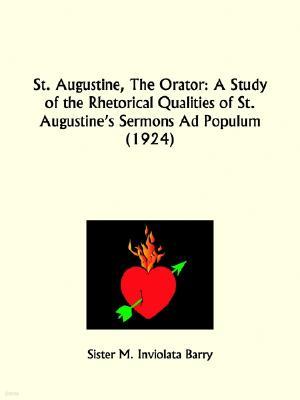 St. Augustine, The Orator: A Study of the Rhetorical Qualities of St. Augustine's Sermons Ad Populum