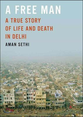 A Free Man: A True Story of Life and Death in Delhi