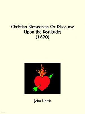 Christian Blessedness Or Discourse Upon the Beatitudes