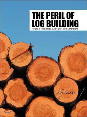 The Peril of Log Building: Raising a Voice for Log Building for Future Generations