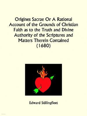 Origines Sacrae or a Rational Account of the Grounds of Christian Faith as to the Truth and Divine Authority of the Scriptures and Matters Therein Con