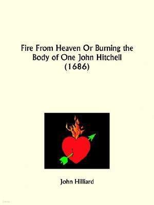 Fire From Heaven Or Burning the Body of One John Hitchell