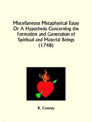 Miscellaneous Metaphysical Essay Or A Hypothesis Concerning the Formation and Generation of Spiritual and Material Beings