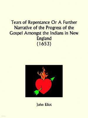 Tears of Repentance Or A Further Narrative of the Progress of the Gospel Amongst the Indians in New England