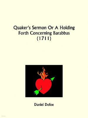 Quaker's Sermon Or A Holding Forth Concerning Barabbas