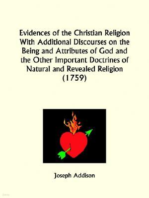 Evidences of the Christian Religion With Additional Discourses on the Being and Attributes of God and the Other Important Doctrines of Natural and Rev