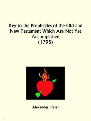 Key to the Prophecies of the Old and New Testament Which Are Not Yet Accomplished