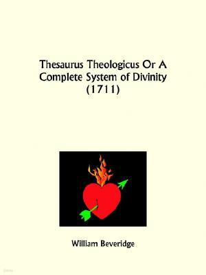 Thesaurus Theologicus Or A Complete System of Divinity