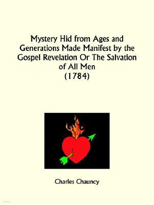 Mystery Hid from Ages and Generations Made Manifest by the Gospel Revelation Or The Salvation of All Men