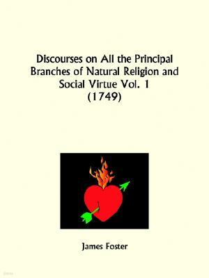 Discourses on All the Principal Branches of Natural Religion and Social Virtue Part 1