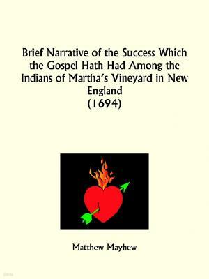 Brief Narrative of the Success Which the Gospel Hath Had Among the Indians of Martha's Vineyard in New England