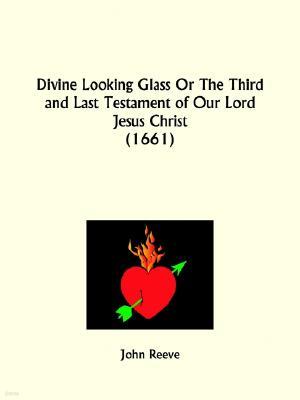 Divine Looking Glass Or The Third and Last Testament of Our Lord Jesus Christ