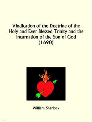 Vindication of the Doctrine of the Holy and Ever Blessed Trinity and the Incarnation of the Son of God