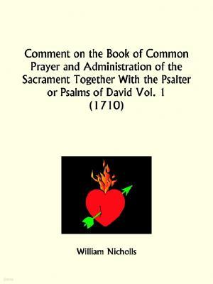 Comment on the Book of Common Prayer and Administration of the Sacrament Together With the Psalter or Psalms of David Part 1