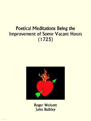 Poetical Meditations Being the Improvement of Some Vacant Hours