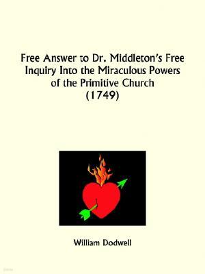 Free Answer to Dr. Middleton's Free Inquiry Into the Miraculous Powers of the Primitive Church