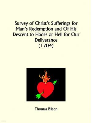 Survey of Christ's Sufferings for Man's Redemption and Of His Descent to Hades or Hell for Our Deliverance