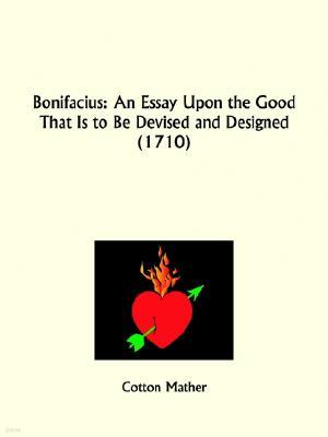 Bonifacius: An Essay Upon the Good That Is to Be Devised and Designed