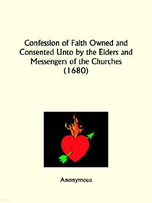 Confession of Faith Owned and Consented Unto by the Elders and Messengers of the Churches