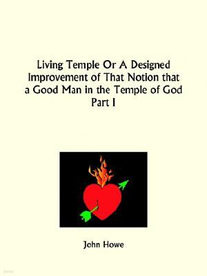 Living Temple Or A Designed Improvement of That Notion that a Good Man in the Temple of God Part 1