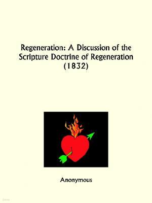 Regeneration: A Discussion of the Scripture Doctrine of Regeneration