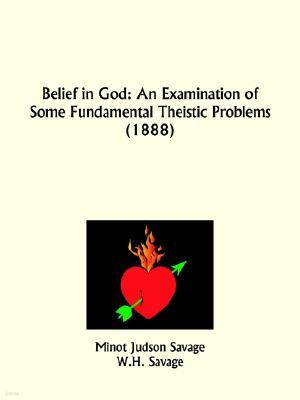 Belief in God: An Examination of Some Fundamental Theistic Problems