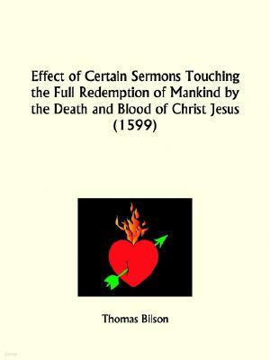 Effect of Certain Sermons Touching the Full Redemption of Mankind by the Death and Blood of Christ Jesus