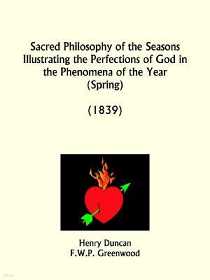 Sacred Philosophy of the Seasons Illustrating the Perfections of God in the Phenomena of the Year, Spring