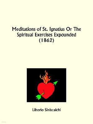 Meditations of St. Ignatius Or The Spiritual Exercises Expounded