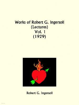 Works of Robert G. Ingersoll: Lectures Part 1