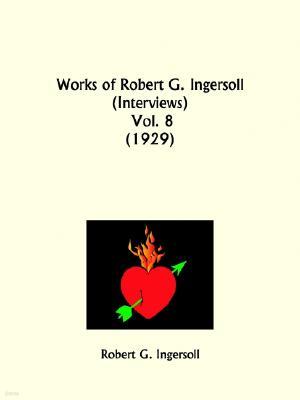Works of Robert G. Ingersoll: Interviews Part 8