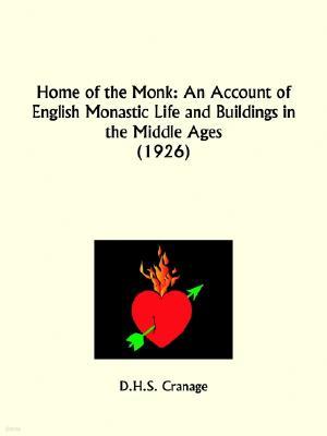 Home of the Monk: An Account of English Monastic Life and Buildings in the Middle Ages