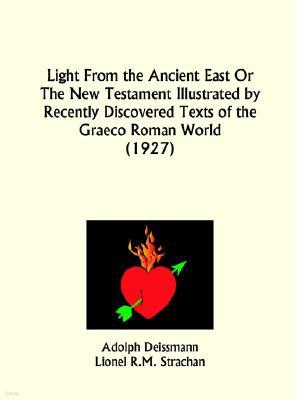 Light From the Ancient East Or The New Testament Illustrated by Recently Discovered Texts of the Graeco Roman World