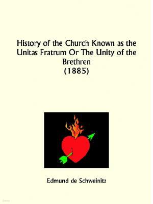 History of the Church Known as the Unitas Fratrum Or The Unity of the Brethren