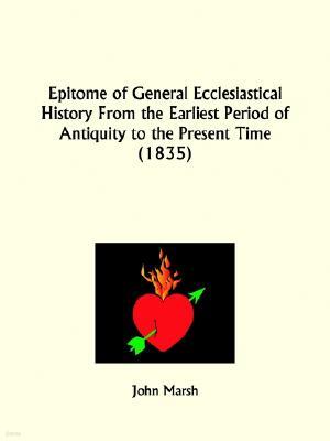 Epitome of General Ecclesiastical History From the Earliest Period of Antiquity to the Present Time