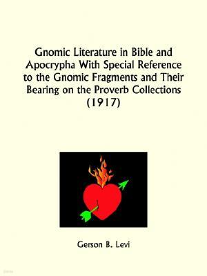 Gnomic Literature in Bible and Apocrypha With Special Reference to the Gnomic Fragments and Their Bearing on the Proverb Collections