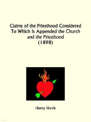 Claims of the Priesthood Considered To Which Is Appended the Church and the Priesthood