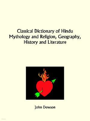 Classical Dictionary of Hindu Mythology and Religion, Geography, History and Literature