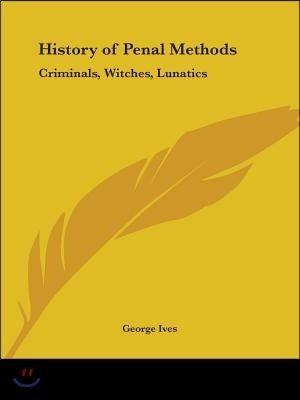 History of Penal Methods: Criminals, Witches, Lunatics